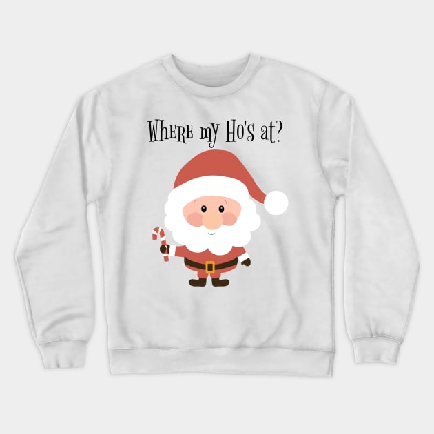 Where My Ho's At Christmas Santa Crewneck Sweatshirt by KellyCreates